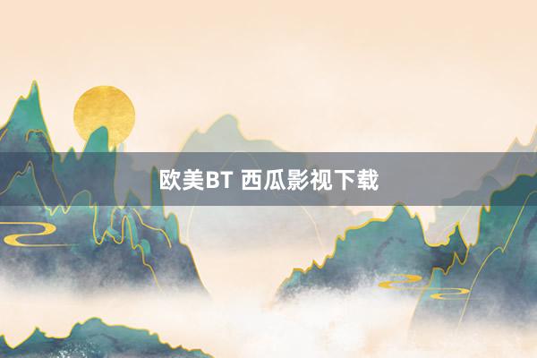 欧美BT 西瓜影视下载