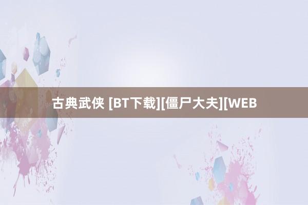 古典武侠 [BT下载][僵尸大夫][WEB