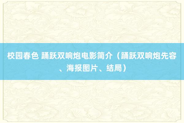 校园春色 踊跃双响炮电影简介（踊跃双响炮先容、海报图片、结局）