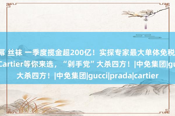 杨幂 丝袜 一季度揽金超200亿！实探专家最大单体免税店：Gucci、Prada、Cartier等你来选，“剁手党”大杀四方！|中免集团|gucci|prada|cartier